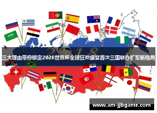 三大理由带你锁定2026世界杯全球狂欢盛宴首次三国联办扩军新格局 三大理由带你锁定2026世界杯全球狂欢盛宴首次三国联办扩军新格局
