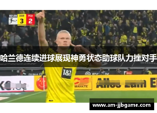 哈兰德连续进球展现神勇状态助球队力挫对手
