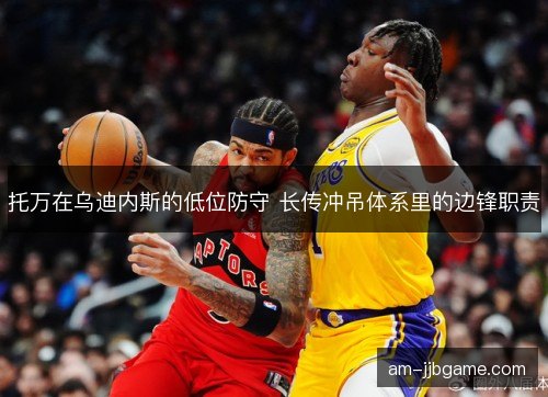 托万在乌迪内斯的低位防守 长传冲吊体系里的边锋职责